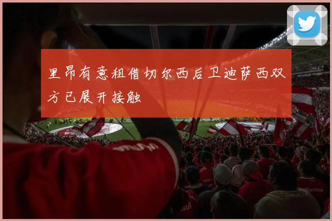 里昂有意租借切尔西后卫迪萨西双方已展开接触
