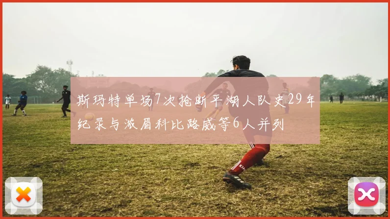 斯玛特单场7次抢断平湖人队史29年纪录与浓眉科比路威等6人并列