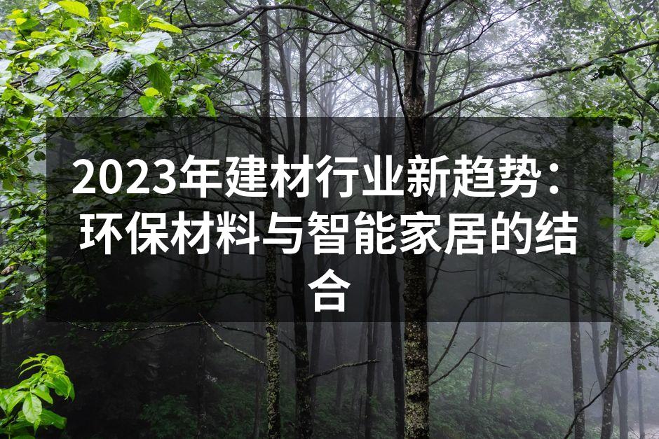 2023年建材行业新趋势：环保材料与智能家居的结合